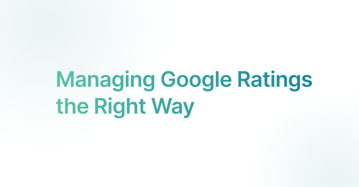 Managing Google Ratings the Right Way